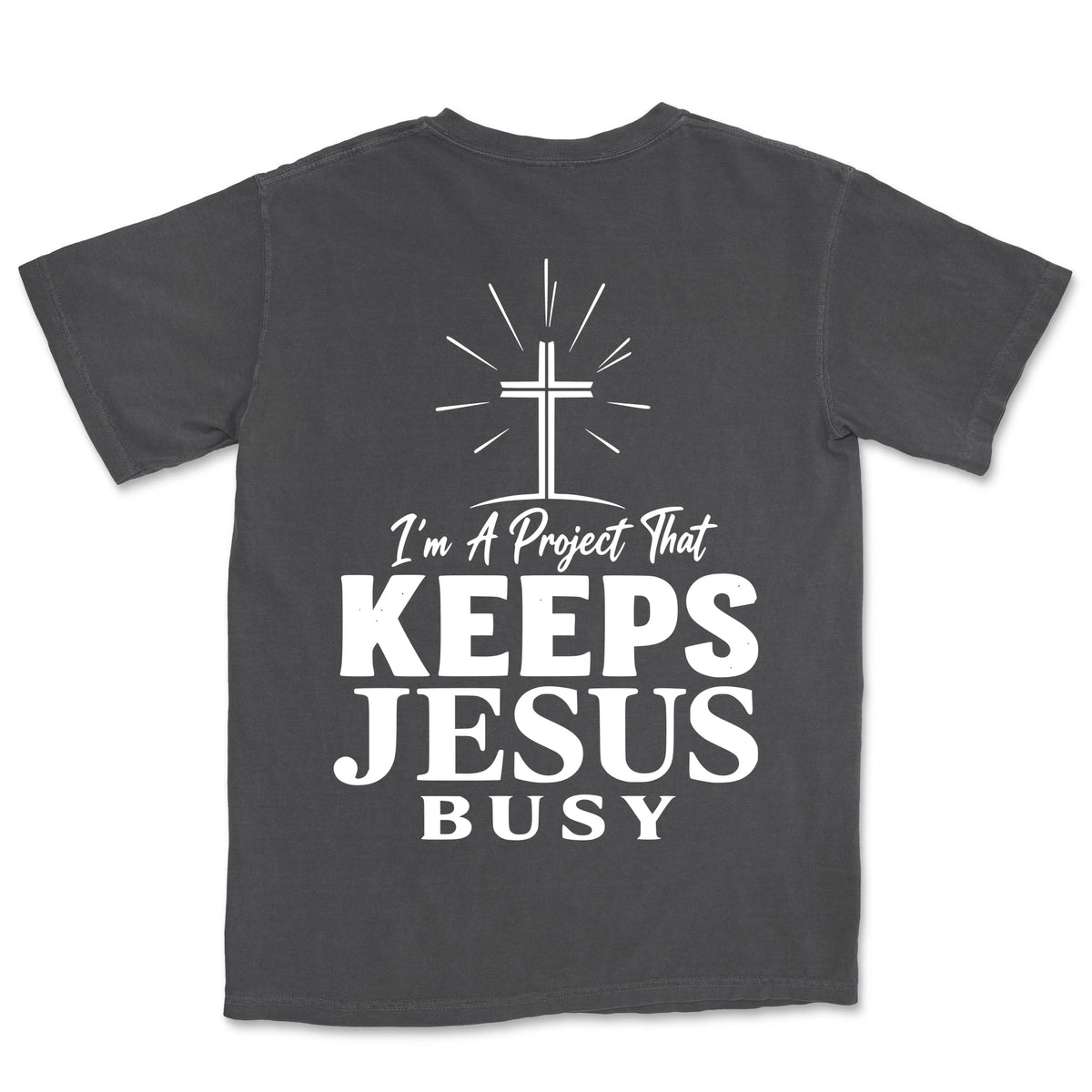 I Am A Project That Keeps Jesus Busy | Graphite back