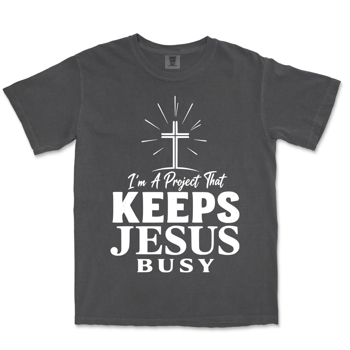 I Am A Project That Keeps Jesus Busy | Graphite front